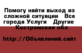 Помогу найти выход из сложной ситуации - Все города Услуги » Другие   . Костромская обл.